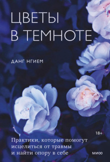 Цветы в темноте. Практики, которые помогут исцелиться от травмы и найти опору в себе